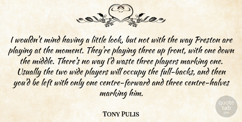 Tony Pulis Quote About Left, Marking, Mind, Occupy, Players: I Wouldnt Mind Having A...