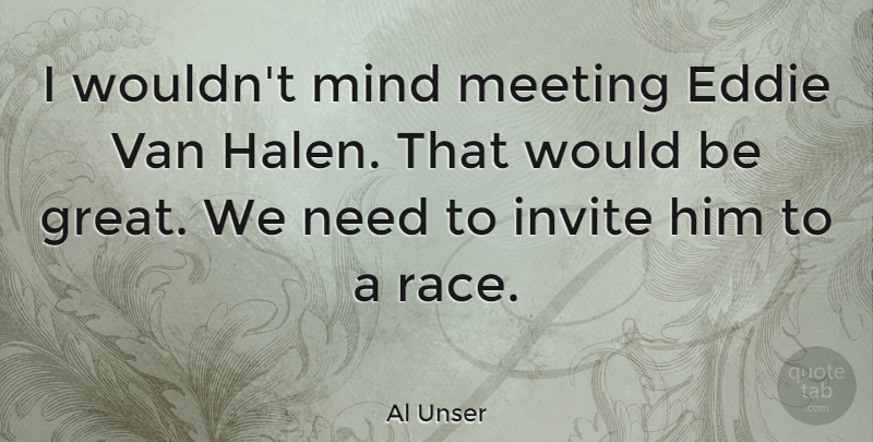 Al Unser Quote About American Athlete, Eddie, Invite, Mind, Van: I Wouldnt Mind Meeting Eddie...