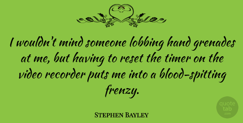 Stephen Bayley Quote About Blood, Hands, Mind: I Wouldnt Mind Someone Lobbing...