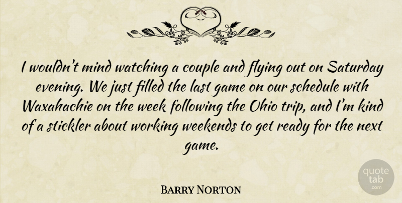 Barry Norton Quote About Couple, Filled, Flying, Following, Game: I Wouldnt Mind Watching A...