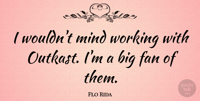 Flo Rida Quote About Mind: I Wouldnt Mind Working With...