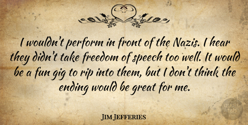 Jim Jefferies Quote About Fun, Rip, Thinking: I Wouldnt Perform In Front...