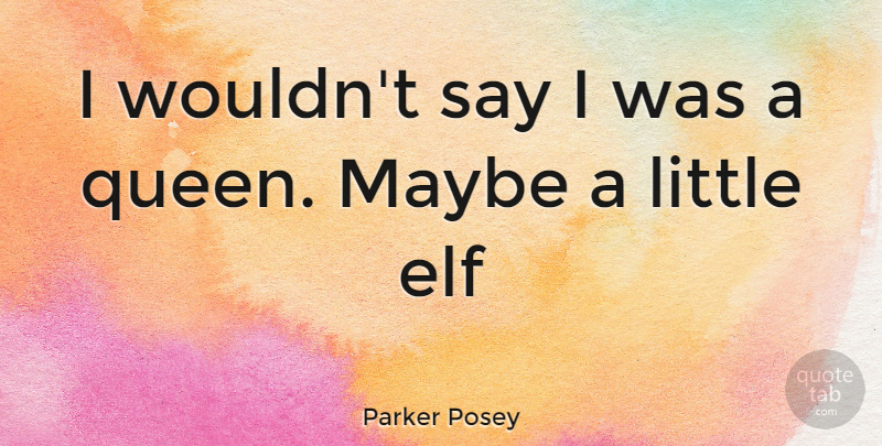 Parker Posey Quote About Queens, Littles: I Wouldnt Say I Was...