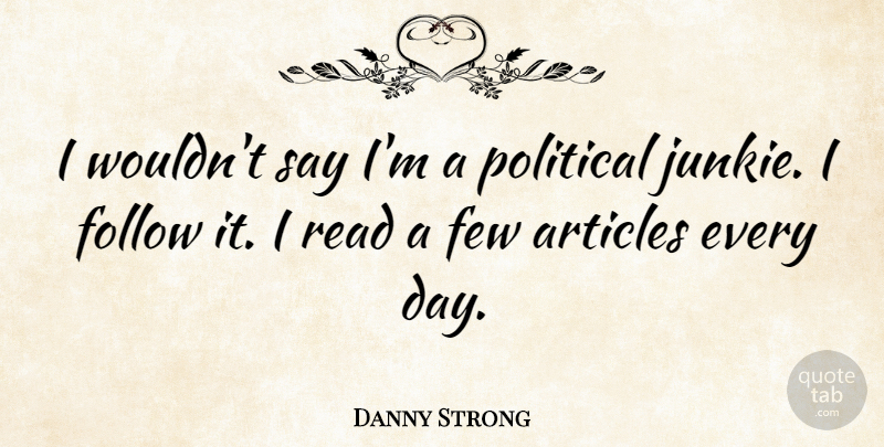 Danny Strong Quote About Political, Junkie, Articles: I Wouldnt Say Im A...