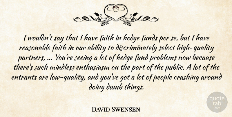 David Swensen Quote About Ability, Crashing, Dumb, Enthusiasm, Faith: I Wouldnt Say That I...