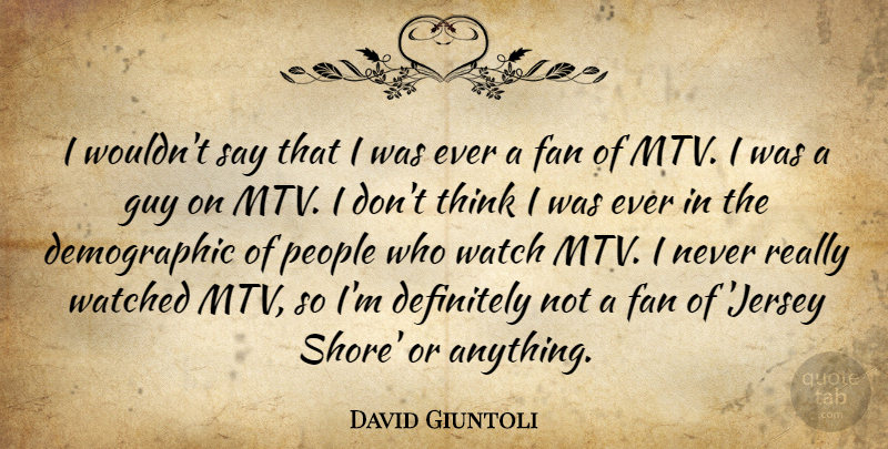 David Giuntoli Quote About Thinking, Mtv, People: I Wouldnt Say That I...