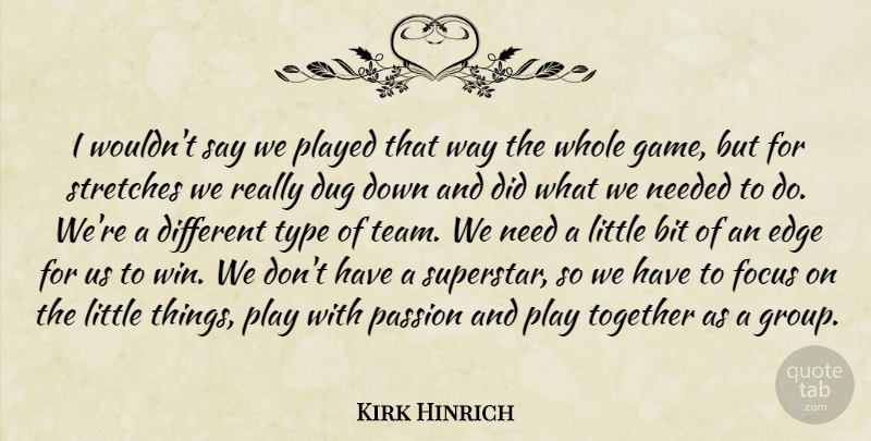 Kirk Hinrich Quote About Bit, Dug, Edge, Focus, Needed: I Wouldnt Say We Played...