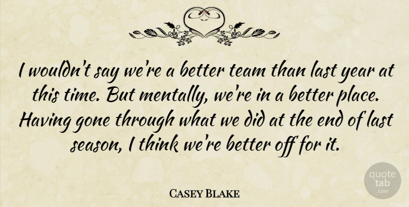 Casey Blake Quote About Gone, Last, Team, Year: I Wouldnt Say Were A...