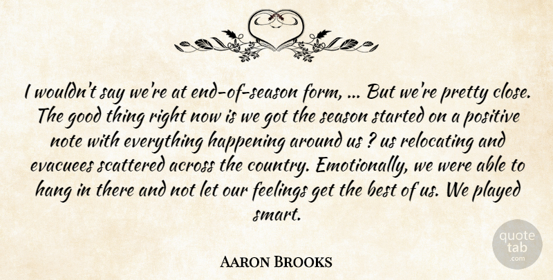 Aaron Brooks Quote About Across, Best, Feelings, Good, Hang: I Wouldnt Say Were At...