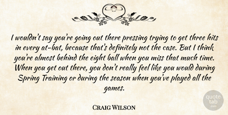 Craig Wilson Quote About Almost, Ball, Behind, Definitely, Eight: I Wouldnt Say Youre Going...