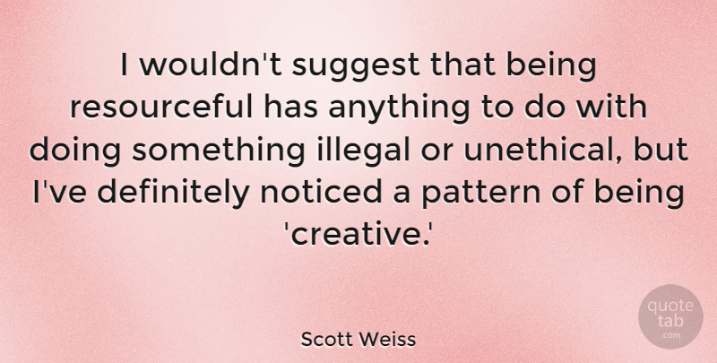 Scott Weiss Quote About Definitely, Noticed, Suggest: I Wouldnt Suggest That Being...