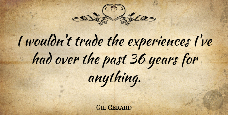 Gil Gerard Quote About Past, Years, Trade: I Wouldnt Trade The Experiences...