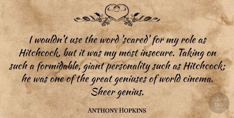 Anthony Hopkins Quote About Insecure, Personality, Roles: I Wouldnt Use The Word...