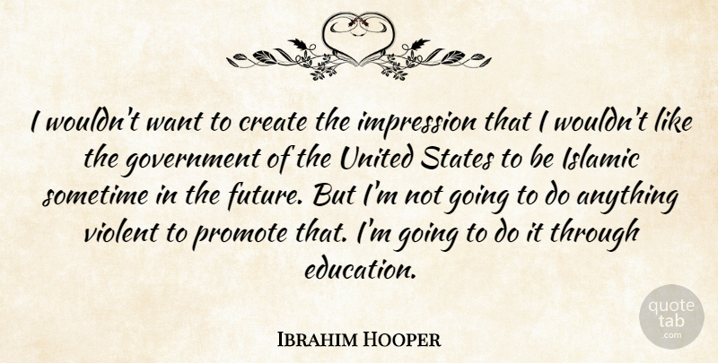 Ibrahim Hooper Quote About Islamic, Government, Want: I Wouldnt Want To Create...