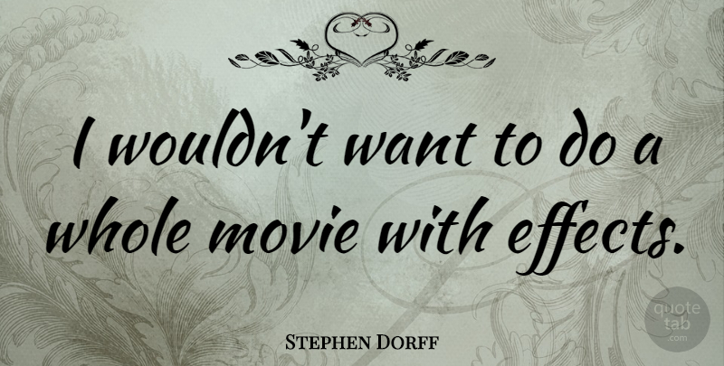 Stephen Dorff Quote About Want, Effects, Whole: I Wouldnt Want To Do...