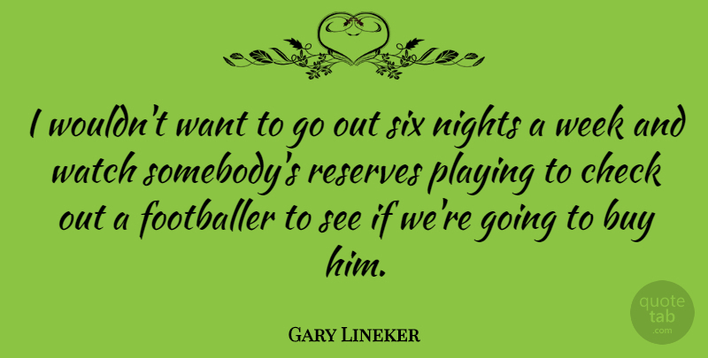 Gary Lineker Quote About Night, Watches, Want: I Wouldnt Want To Go...