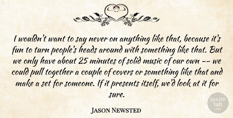 Jason Newsted Quote About Couple, Covers, Fun, Heads, Minutes: I Wouldnt Want To Say...