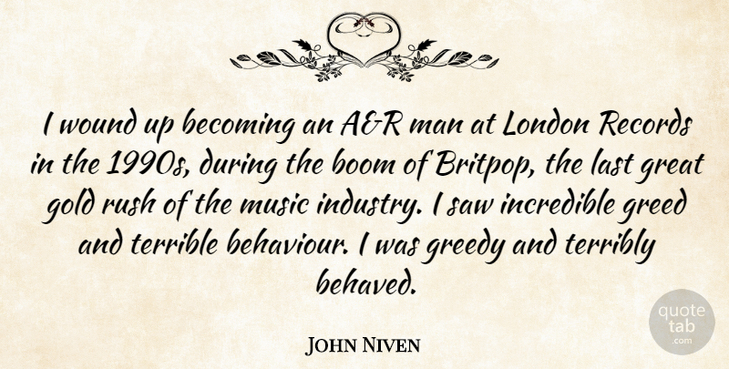 John Niven Quote About Becoming, Boom, Gold, Great, Greedy: I Wound Up Becoming An...