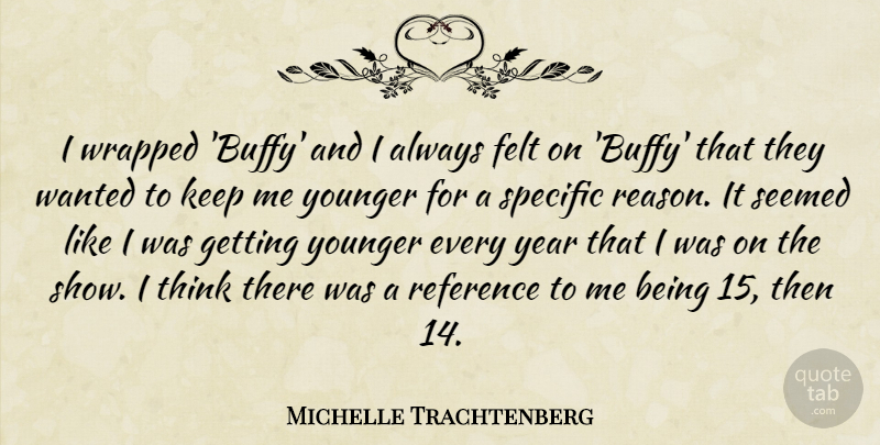 Michelle Trachtenberg Quote About Felt, Seemed, Specific, Wrapped, Younger: I Wrapped Buffy And I...