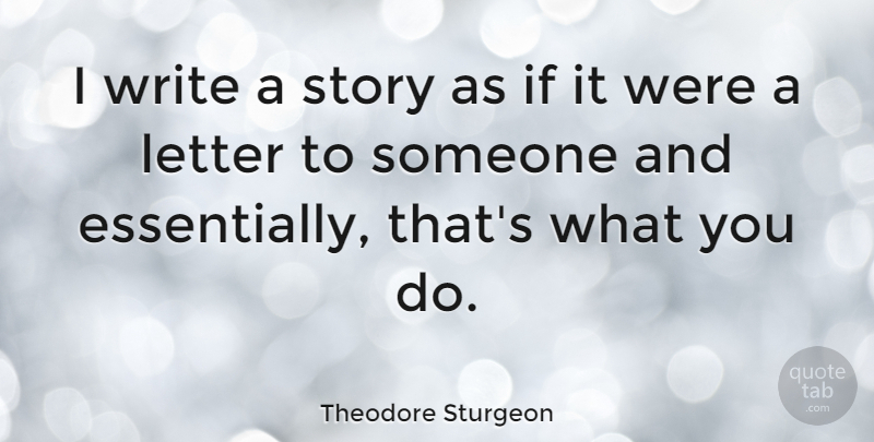 Theodore Sturgeon Quote About Writing, Letters, Stories: I Write A Story As...