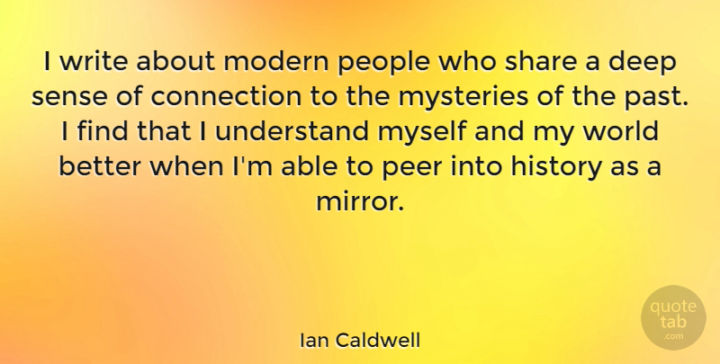 Ian Caldwell Quote About Connection, History, Modern, Mysteries, Peer: I Write About Modern People...
