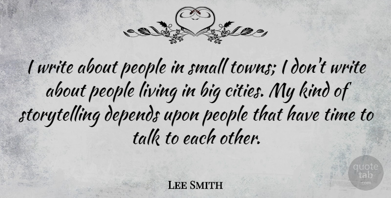 Lee Smith Quote About Depends, People, Talk, Time: I Write About People In...