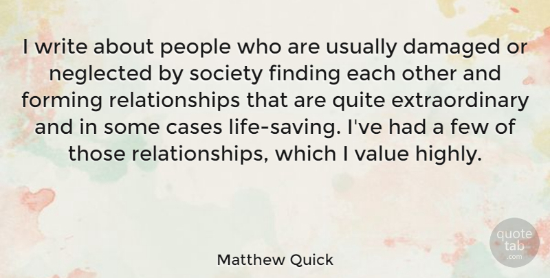 Matthew Quick Quote About Cases, Damaged, Few, Forming, Neglected: I Write About People Who...