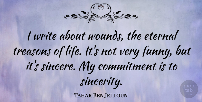 Tahar Ben Jelloun Quote About Commitment, Writing, Sincerity: I Write About Wounds The...