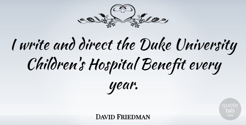 David Friedman Quote About Benefit, Direct, Duke: I Write And Direct The...