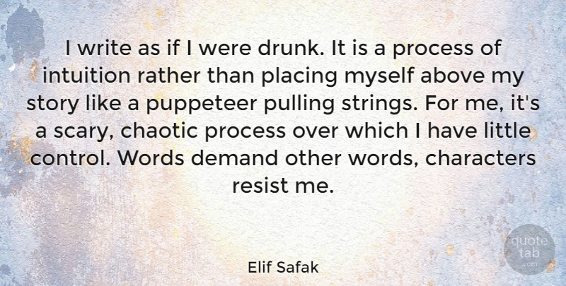 Elif Safak Quote About Above, Chaotic, Characters, Demand, Intuition: I Write As If I...