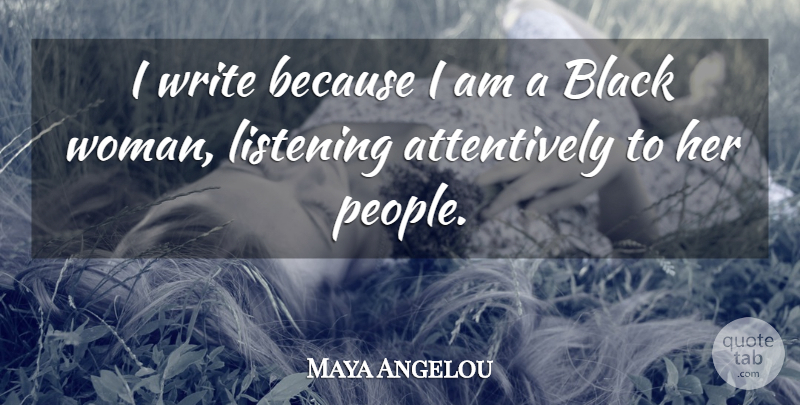 Maya Angelou Quote About Writing, People, Black: I Write Because I Am...