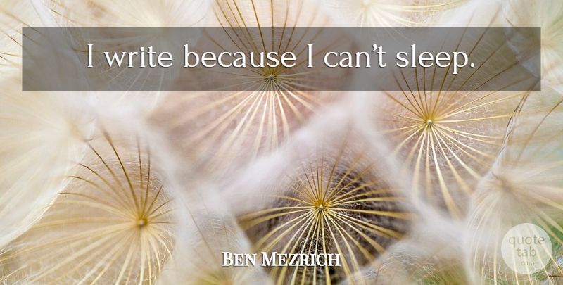 Ben Mezrich Quote About Sleep, Writing, Because I Can: I Write Because I Cant...