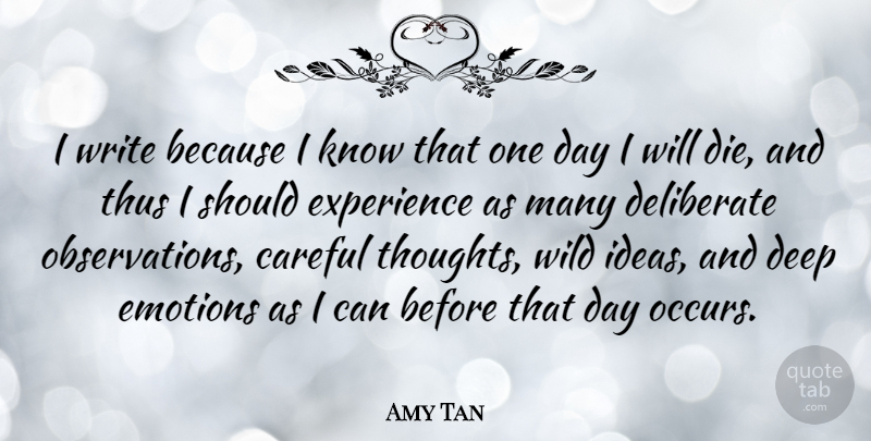Amy Tan Quote About Careful, Deliberate, Emotions, Experience, Thus: I Write Because I Know...
