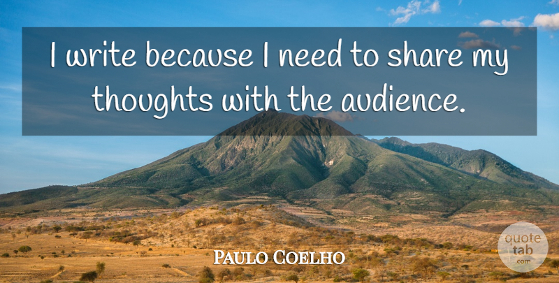 Paulo Coelho Quote About Writing, Needs, Share: I Write Because I Need...