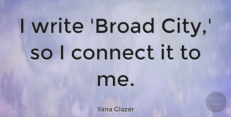 Ilana Glazer Quote About undefined: I Write Broad City So...