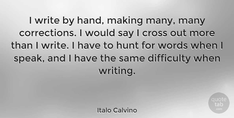 Italo Calvino Quote About Cross, Difficulty, Hunt: I Write By Hand Making...