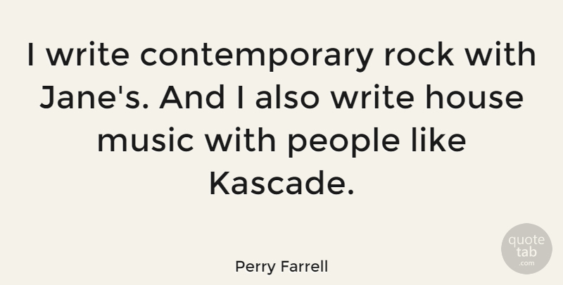Perry Farrell Quote About House, Music, People, Rock: I Write Contemporary Rock With...