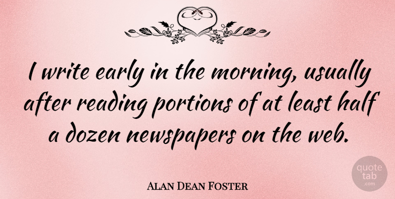 Alan Dean Foster Quote About Morning, Reading, Writing: I Write Early In The...