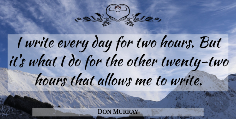 Don Murray Quote About Writing, Two, Twenties: I Write Every Day For...