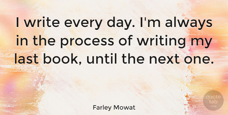Farley Mowat Quote About Book, Writing, Lasts: I Write Every Day Im...