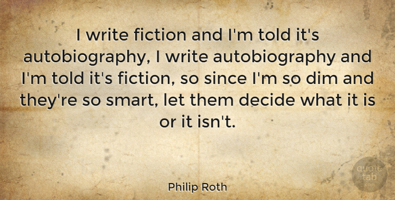 Philip Roth Quote About Smart, Writing, Fiction: I Write Fiction And Im...