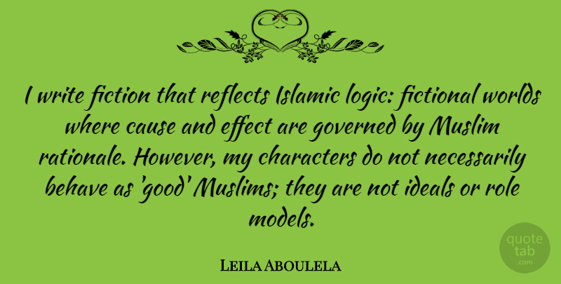 Leila Aboulela Quote About Behave, Cause, Characters, Effect, Fictional: I Write Fiction That Reflects...