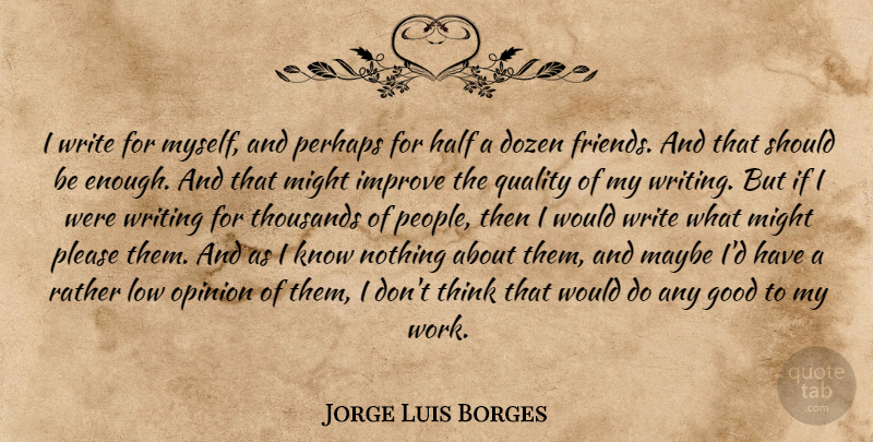 Jorge Luis Borges Quote About Writing, Thinking, People: I Write For Myself And...