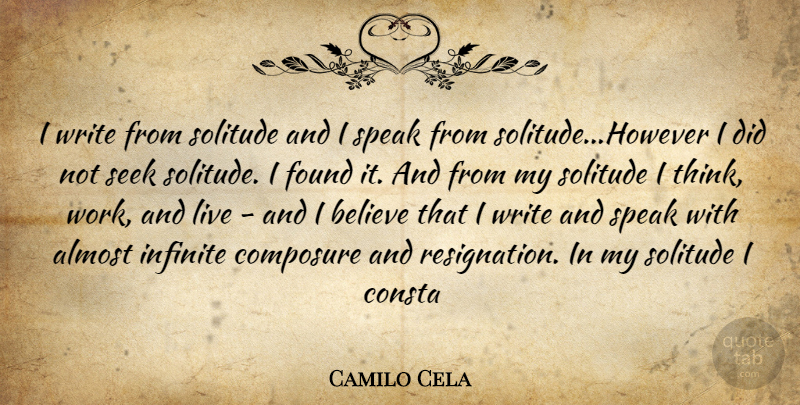 Camilo Cela Quote About Almost, Believe, Composure, Found, Infinite: I Write From Solitude And...