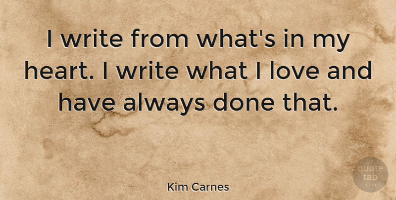 Kim Carnes Quote About Writing, Heart, Done: I Write From Whats In...