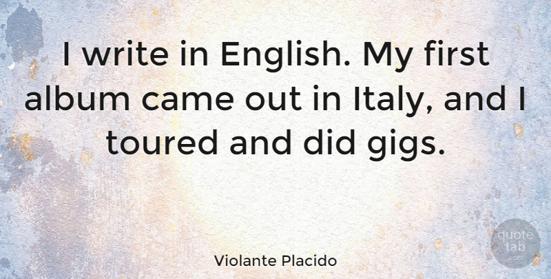 Violante Placido Quote About Writing, Gigs, Firsts: I Write In English My...