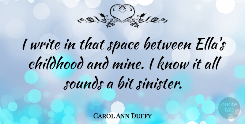 Carol Ann Duffy Quote About Bit, Childhood, Sounds, Space: I Write In That Space...