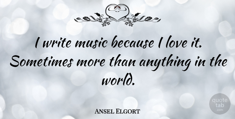 Ansel Elgort Quote About Writing, World, Sometimes: I Write Music Because I...