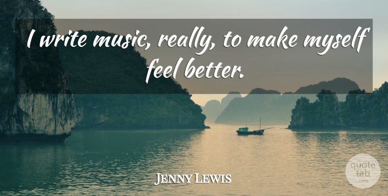 Jenny Lewis Quote About Music: I Write Music Really To...