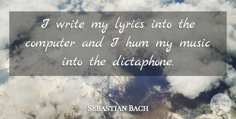 Sebastian Bach Quote About Writing, Computer: I Write My Lyrics Into...